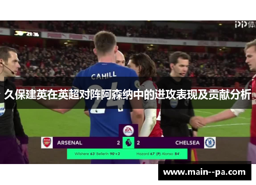 久保建英在英超对阵阿森纳中的进攻表现及贡献分析