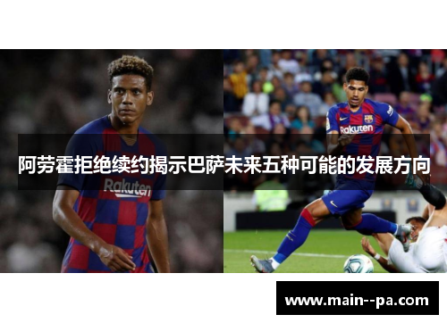 阿劳霍拒绝续约揭示巴萨未来五种可能的发展方向