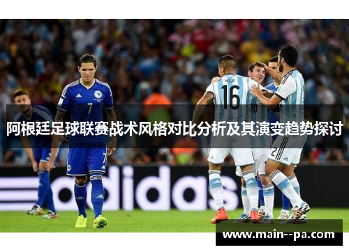 阿根廷足球联赛战术风格对比分析及其演变趋势探讨