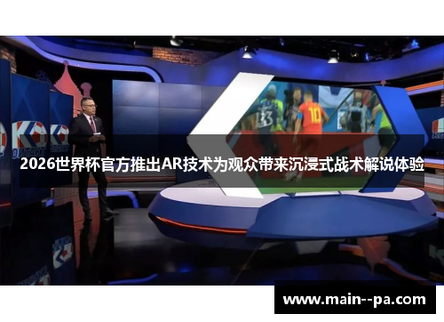 2026世界杯官方推出AR技术为观众带来沉浸式战术解说体验