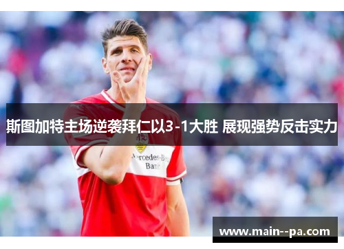 斯图加特主场逆袭拜仁以3-1大胜 展现强势反击实力