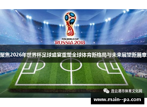 聚焦2026年世界杯足球盛宴重塑全球体育新格局与未来展望新篇章 聚焦2026年世界杯足球盛宴重塑全球体育新格局与未来展望新篇章