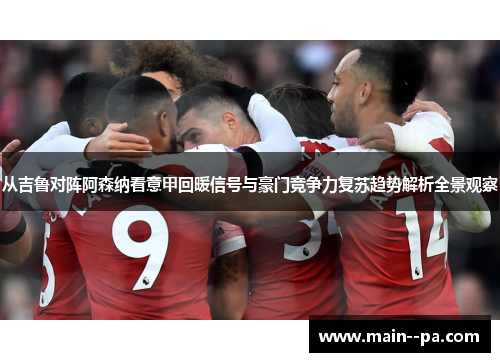 从吉鲁对阵阿森纳看意甲回暖信号与豪门竞争力复苏趋势解析全景观察 从吉鲁对阵阿森纳看意甲回暖信号与豪门竞争力复苏趋势解析全景观察